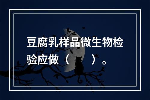 豆腐乳样品微生物检验应做（　　）。