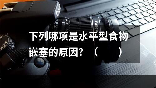 下列哪项是水平型食物嵌塞的原因？（　　）