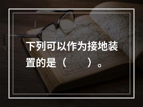 下列可以作为接地装置的是（　　）。