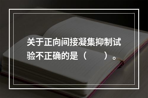 关于正向间接凝集抑制试验不正确的是（　　）。