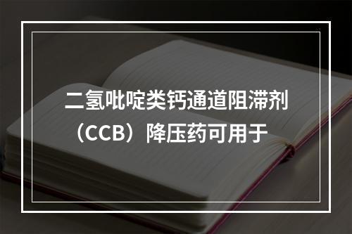 二氢吡啶类钙通道阻滞剂（CCB）降压药可用于