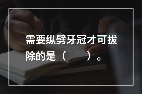 需要纵劈牙冠才可拔除的是（　　）。