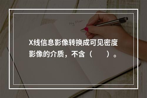 X线信息影像转换成可见密度影像的介质，不含（　　）。