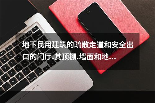 地下民用建筑的疏散走道和安全出口的门厅.其顶棚.墙面和地面的