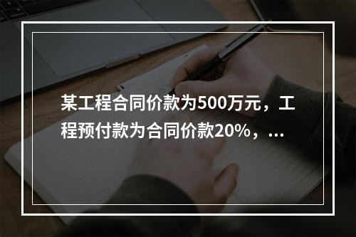 某工程合同价款为500万元，工程预付款为合同价款20%，主要