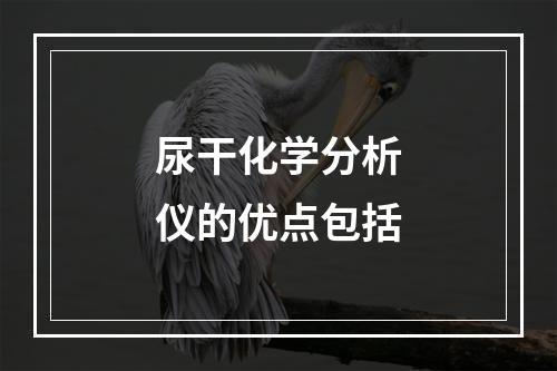 尿干化学分析仪的优点包括