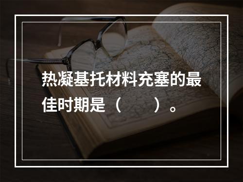 热凝基托材料充塞的最佳时期是（　　）。