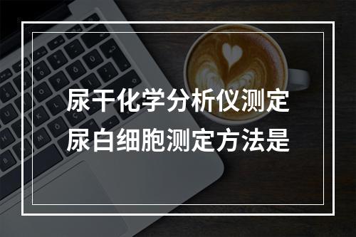 尿干化学分析仪测定尿白细胞测定方法是