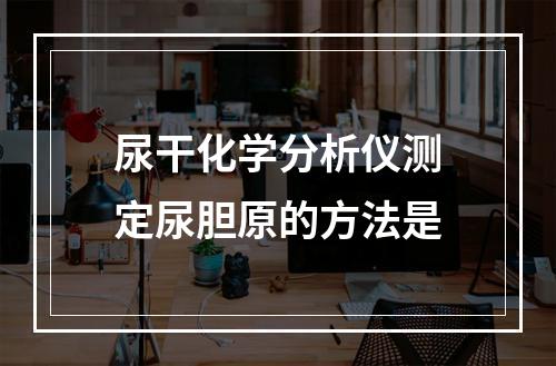 尿干化学分析仪测定尿胆原的方法是