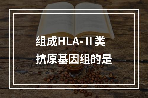 组成HLA-Ⅱ类抗原基因组的是