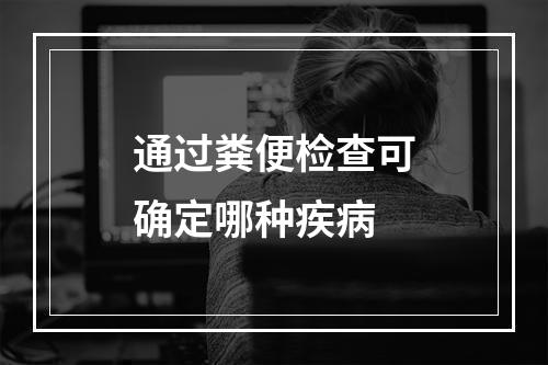 通过粪便检查可确定哪种疾病