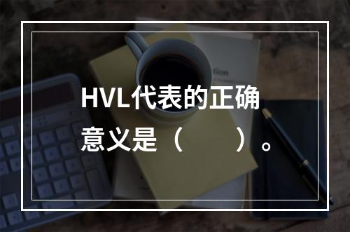 HVL代表的正确意义是（　　）。