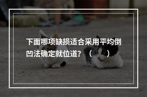 下面哪项缺损适合采用平均倒凹法确定就位道？（　　）