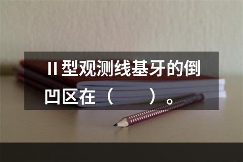 Ⅱ型观测线基牙的倒凹区在（　　）。