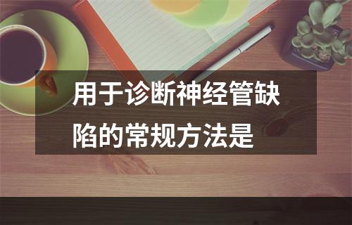 用于诊断神经管缺陷的常规方法是