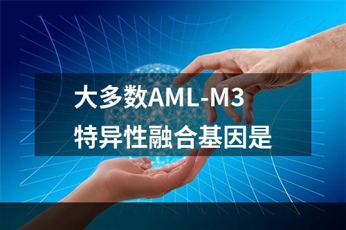 大多数AML-M3特异性融合基因是