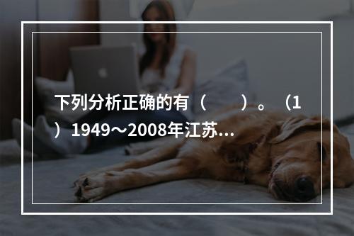 下列分析正确的有（　　）。（1）1949～2008年江苏省城