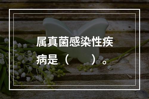 属真菌感染性疾病是（　　）。