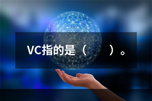 VC指的是（　　）。