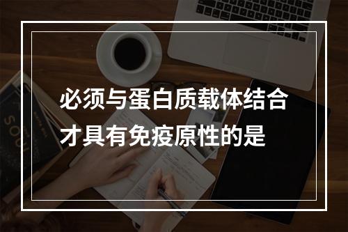 必须与蛋白质载体结合才具有免疫原性的是