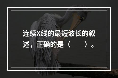 连续X线的最短波长的叙述，正确的是（　　）。