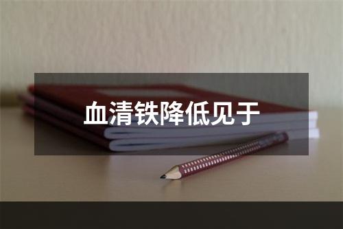 血清铁降低见于