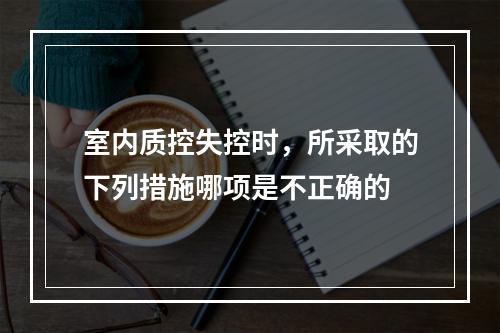 室内质控失控时，所采取的下列措施哪项是不正确的