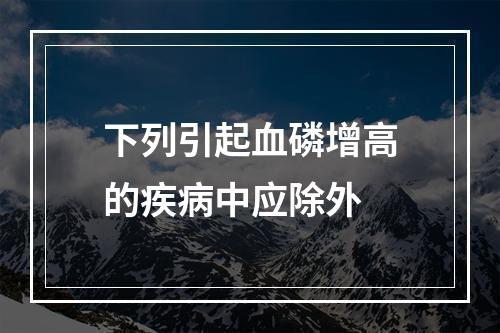 下列引起血磷增高的疾病中应除外