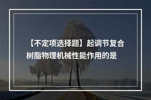 【不定项选择题】起调节复合树脂物理机械性能作用的是