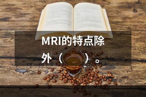 MRI的特点除外（　　）。