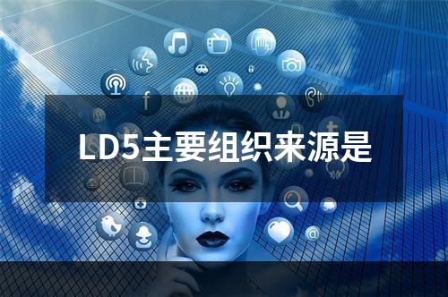 LD5主要组织来源是