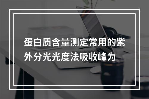 蛋白质含量测定常用的紫外分光光度法吸收峰为