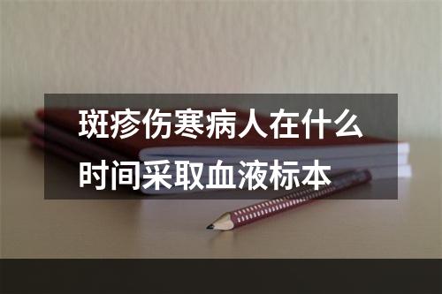 斑疹伤寒病人在什么时间采取血液标本