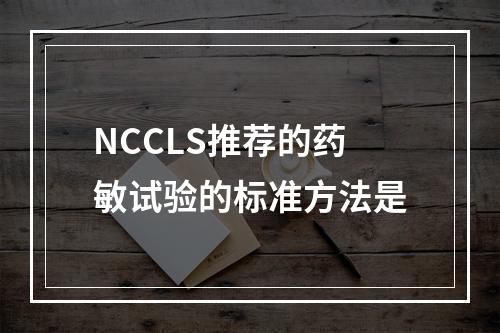 NCCLS推荐的药敏试验的标准方法是