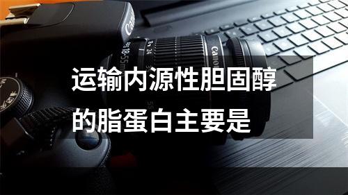 运输内源性胆固醇的脂蛋白主要是