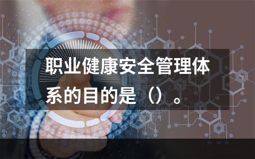 职业健康安全管理体系的目的是（）。