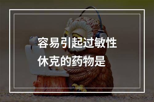 容易引起过敏性休克的药物是