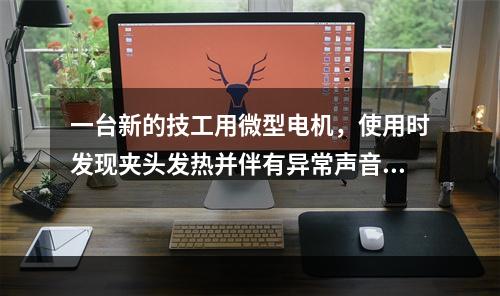 一台新的技工用微型电机，使用时发现夹头发热并伴有异常声音，