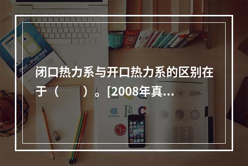 闭口热力系与开口热力系的区别在于（　　）。[2008年真题