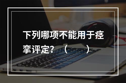 下列哪项不能用于痉挛评定？（　　）