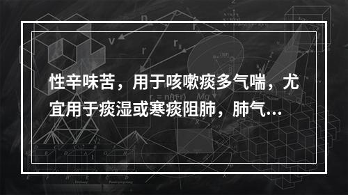 性辛味苦，用于咳嗽痰多气喘，尤宜用于痰湿或寒痰阻肺，肺气失降