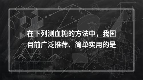 在下列测血糖的方法中，我国目前广泛推荐、简单实用的是