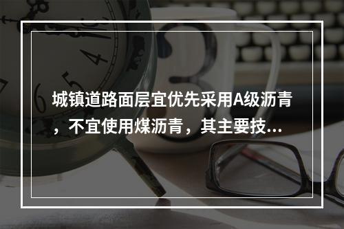 城镇道路面层宜优先采用A级沥青，不宜使用煤沥青，其主要技术性