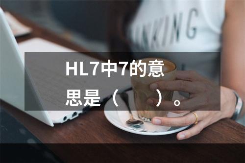 HL7中7的意思是（　　）。