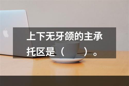 上下无牙颌的主承托区是（　　）。