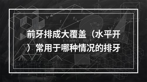 前牙排成大覆盖（水平开）常用于哪种情况的排牙