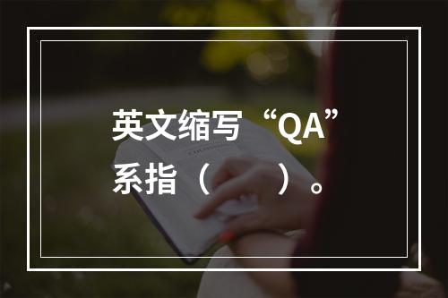 英文缩写“QA”系指（　　）。