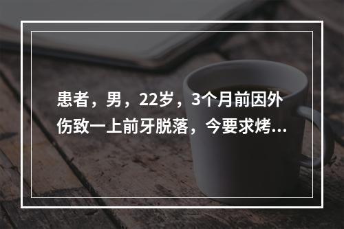 患者，男，22岁，3个月前因外伤致一上前牙脱落，今要求烤瓷修