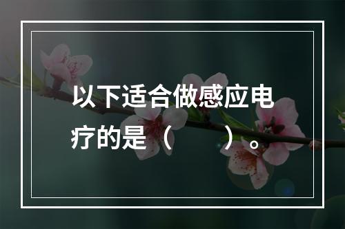 以下适合做感应电疗的是（　　）。