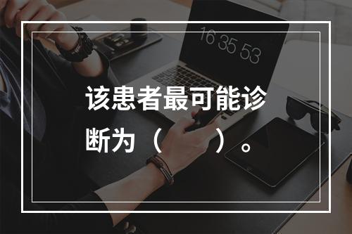 该患者最可能诊断为（　　）。